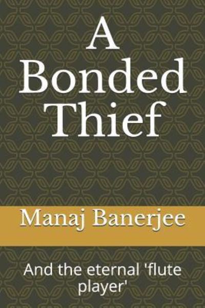 A Bonded Thief - Manaj Banerjee - Kirjat - Independently Published - 9781793224477 - lauantai 5. tammikuuta 2019