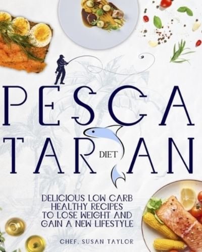 Cover for Susan Taylor · Pescatarian Diet: Delicious Low Carb Healthy Recipes to Help You Lose Weight and Gain a New Lifestyle (Paperback Bog) (2021)