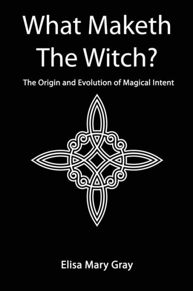 Cover for Elisa Gray · What Maketh The Witch?: The Origin and Evolution of Magical Intent (Paperback Book) (2021)