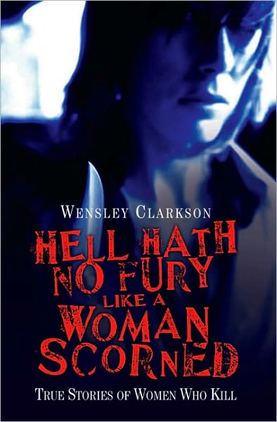 Cover for Wensley Clarkson · Hell Hath No Fury Like a Woman Scorned: True Stories of Women Who Kill (Paperback Book) (2009)