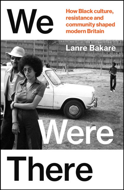 Cover for Lanre Bakare · We Were There: How Black culture, resistance and community shaped modern Britain (Hardcover Book) (2025)