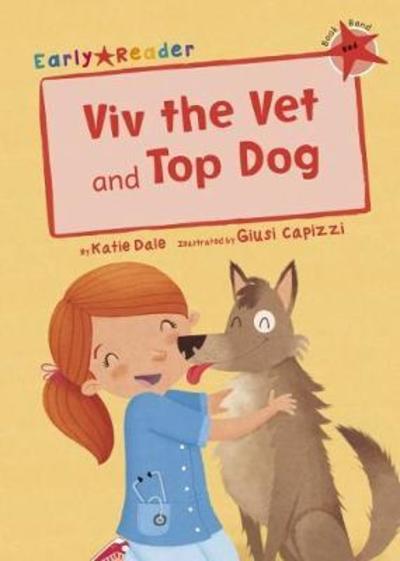 Viv the Vet and Top Dog: (Red Early Reader) - Red Band - Katie Dale - Bøger - Maverick Arts Publishing - 9781848863477 - 28. maj 2018