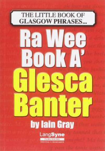 The Wee Book a Glesca Banter: An A-Z of Glasgow Phrases - Iain Gray - Books - Lang Syne Publishers Ltd - 9781852174477 - 2012