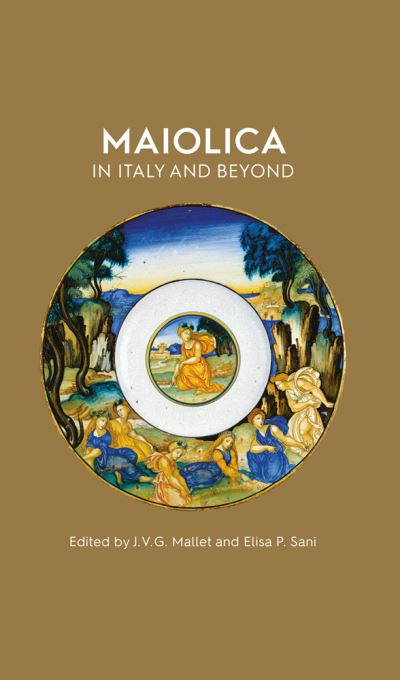 Cover for Maiolica in Italy and Beyond: Papers of a symposium held at Oxford in celebration of Timothy Wilson's Catalogue of Maiolica in the Ashmolean Museum (Hardcover Book) (2021)