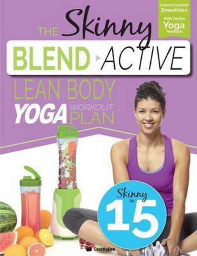 Cover for Cooknation · The Skinny Blend Active Lean Body Yoga Workout Plan: Calorie Counted Smoothies with Gentle Yoga Workouts for Health &amp; Wellbeing. (Paperback Bog) (2016)