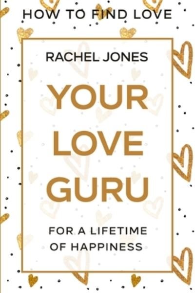 Cover for Rachel Jones · How To Find Love: Your Love Guru - For A Lifetime of Happiness (Pocketbok) (2023)