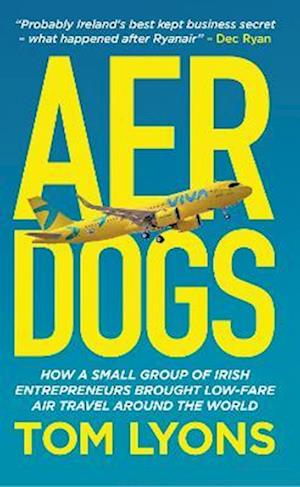 Cover for Tom Lyons · Aer Dogs: How a small group of Irish entrepreneurs brought low-fare air travel around the world (Trycksaker) (2024)