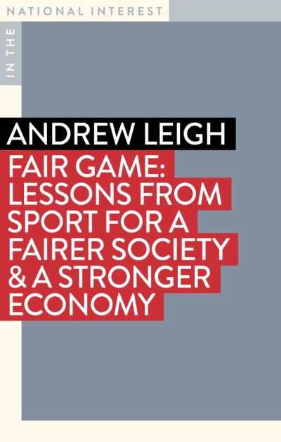 Cover for Andrew Leigh · Fair Game: Lessons from Sport for a Fairer Society &amp; a Stronger Economy - In the National Interest (Paperback Book) (2022)