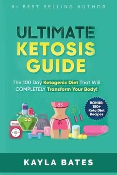 Cover for Kayla Bates · Ultimate Ketosis Guide: The 100 Day Ketogenic Diet That Will COMPLETELY Transform Your Body! (BONUS: 150+ Keto Diet Recipes) (Paperback Book) (2019)