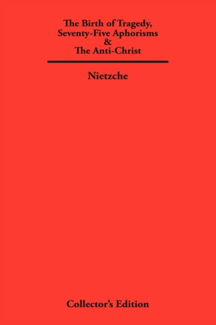 Cover for Friedrich Nietzche · The Birth of Tragedy, Seventy-Five Aphorisms &amp; The Anti-Christ (Hardcover Book) (2009)