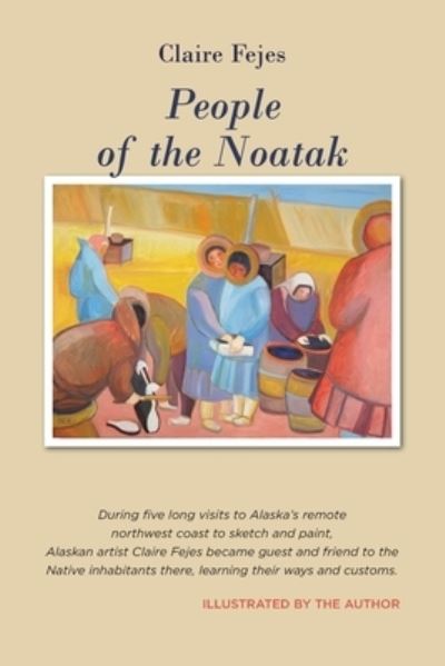 People of the Noatak - Claire Fejes - Livres - Epicenter Press, Incorporated - 9781935347477 - 1 avril 2016