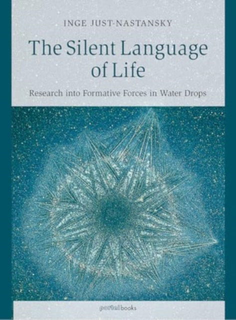 The Silent Language of Life: Research into Formative Forces in Water Drops - Inge Just-Nastansky - Books - SteinerBooks, Inc - 9781938685477 - August 29, 2024