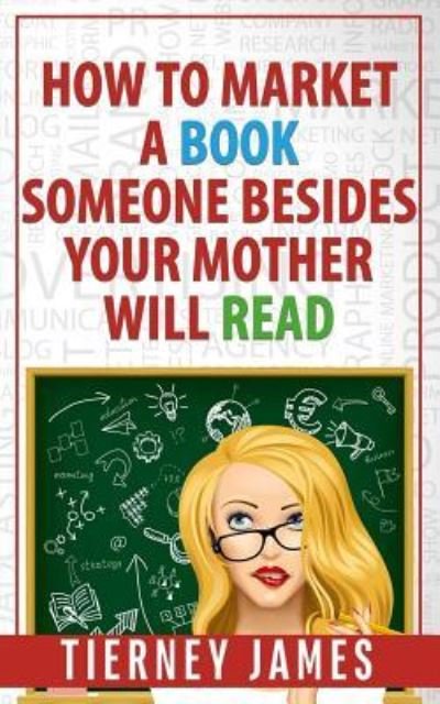 Cover for Tierney James · How to Market a Book Someone Besides Your Mother Will Read (Paperback Book) (2018)