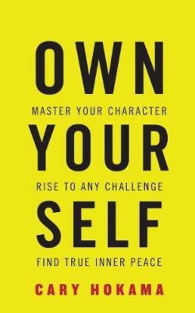 Cover for Cary Hokama · Own Your Self: Master Your Character, Rise to Any Challenge, Find True Inner Peace (Paperback Book) (2018)