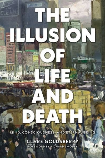 Cover for Clare Goldsberry · The Illusion of Life and Death: Mind, Consciousness, and Eternal Being (Paperback Book) (2022)