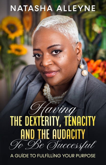 Cover for Natasha Alleyne · Having the Dexterity, Tenacity and the Audacity to Be Successful: A Guide to Fulfilling Your Purpose (Paperback Book) (2021)