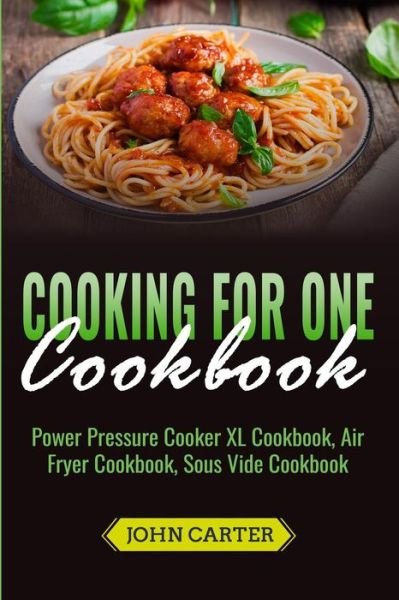 Cover for John Carter · Cooking For One Cookbook: Power Pressure Cooker XL Cookbook, Air Fryer Cookbook, Sous Vide Cookbook (Paperback Bog) (2019)
