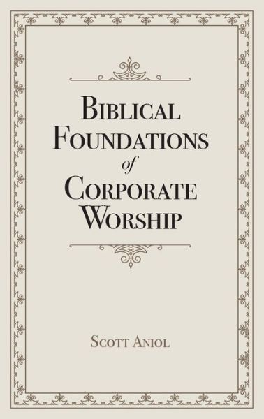 Cover for Scott Aniol · Biblical Foundations of Corporate Worship (Pocketbok) (2022)