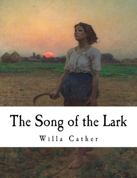 The Song of the Lark - Willa Cather - Kirjat - Createspace Independent Publishing Platf - 9781981171477 - sunnuntai 26. marraskuuta 2017