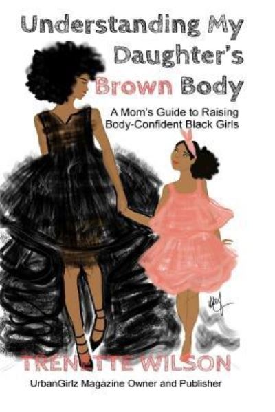 Cover for Trenette Wilson · Understanding My Daughter's Brown Body : A Mom's Guide to Raising Body-Confident Black Girls (Paperback Book) (2018)