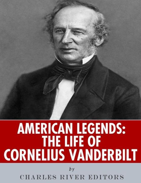 Cover for Charles River Editors · American Legends The Life of Cornelius Vanderbilt (Taschenbuch) (2018)