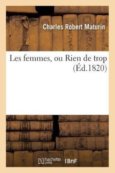 Cover for Charles Robert Maturin · Les Femmes, Ou Rien de Trop, Traduit de l'Anglais (Taschenbuch) (2016)