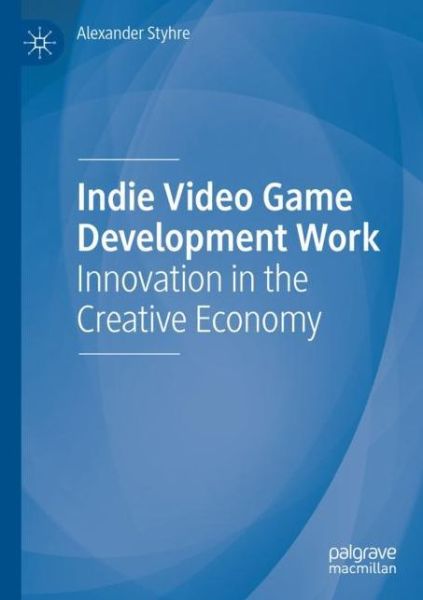 Cover for Alexander Styhre · Indie Video Game Development Work: Innovation in the Creative Economy (Paperback Book) [1st ed. 2020 edition] (2021)