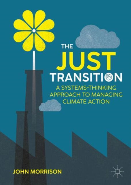 Cover for John Morrison · The Just Transition: A Systems-Thinking Approach To Managing Climate Action (Hardcover Book) [2024 edition] (2024)