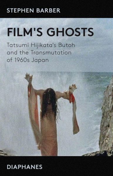 Cover for Stephen Barber · Film's Ghosts – Tatsumi Hijikata's Butoh and the Transmutation of 1960s Japan (Taschenbuch) (2019)