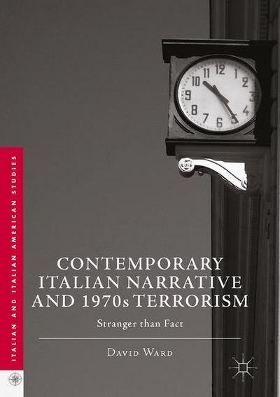 Cover for David Ward · Contemporary Italian Narrative and 1970s Terrorism: Stranger than Fact - Italian and Italian American Studies (Hardcover Book) [1st ed. 2017 edition] (2017)