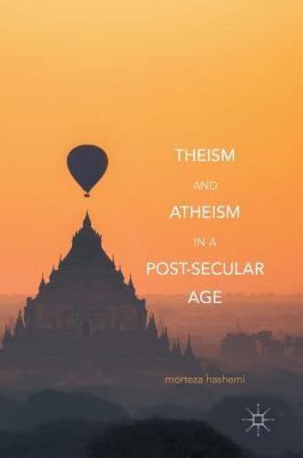 Cover for Morteza Hashemi · Theism and Atheism in a Post-Secular Age (Hardcover Book) [1st ed. 2017 edition] (2017)