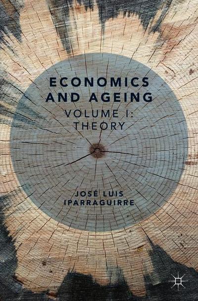 Cover for Jose Luis Iparraguirre · Economics and Ageing: Volume I: Theory (Paperback Bog) [1st ed. 2018 edition] (2018)