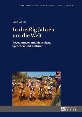 Cover for Lutz Goetze · In Dreissig Jahren Um Die Welt: Begegnungen Mit Menschen, Sprachen Und Kulturen - Im Medium Fremder Sprachen Und Kulturen (Hardcover Book) (2014)