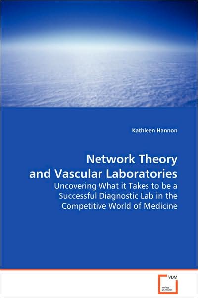 Cover for Kathleen Hannon · Network Theory and Vascular Laboratories: Uncovering What It Takes to Be a Successful Diagnostic Lab in the Competitive World of Medicine (Taschenbuch) (2008)