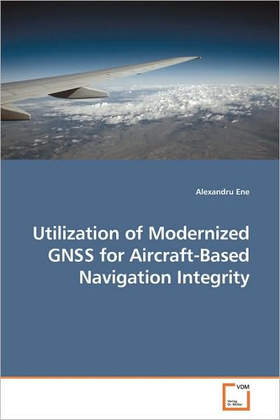 Cover for Alexandru Ene · Utilization of Modernized Gnss for Aircraft-based Navigation Integrity (Paperback Book) (2009)