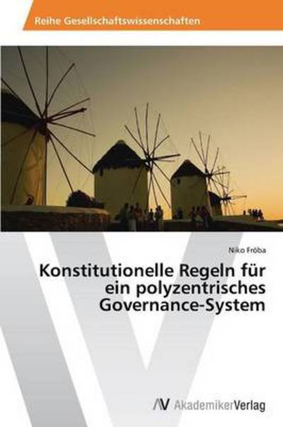Cover for Niko Fröba · Konstitutionelle Regeln Für Ein Polyzentrisches Governance-system (Pocketbok) [German edition] (2014)