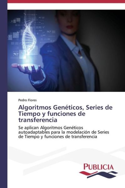 Cover for Pedro Flores · Algoritmos Genéticos, Series De Tiempo Y Funciones De Transferencia: Se Aplican Algoritmos Genéticos Autoadaptables Para La Modelación De Series De ... Funciones De Transferencia (Paperback Book) [Spanish edition] (2014)