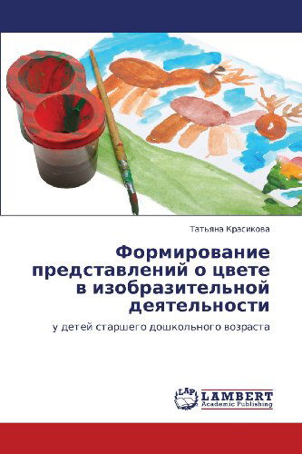 Cover for Tat'yana Krasikova · Formirovanie Predstavleniy O Tsvete V Izobrazitel'noy Deyatel'nosti: U Detey Starshego Doshkol'nogo Vozrasta (Paperback Book) [Russian edition] (2012)