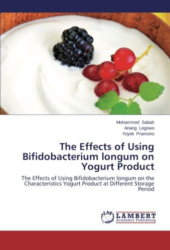 Cover for Yoyok Pramono · The Effects of Using Bifidobacterium Longum on Yogurt Product: the Effects of Using Bifidobacterium Longum on the Characteristics Yogurt Product at Different Storage Period (Pocketbok) (2014)