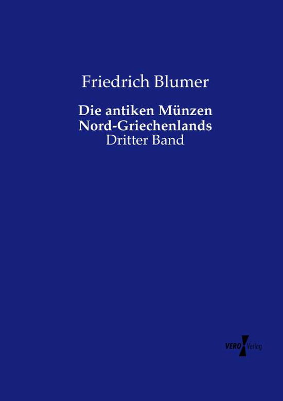 Cover for Friedrich Blumer · Die Antiken Munzen Nord-griechenlands (Paperback Book) (2019)