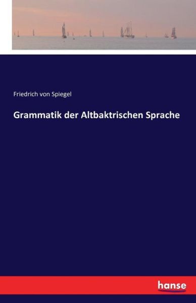 Cover for Spiegel · Grammatik der Altbaktrischen Sp (Book) (2016)