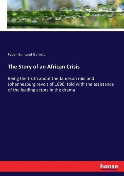 Cover for Fydell Edmund Garrett · The Story of an African Crisis: Being the truth about the Jameson raid and Johannesburg revolt of 1896, told with the assistance of the leading actors in the drama (Pocketbok) (2017)