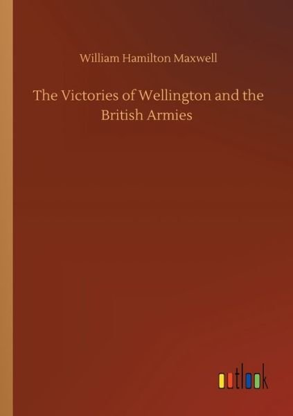 Cover for William Hamilton Maxwell · The Victories of Wellington and the British Armies (Paperback Book) (2020)
