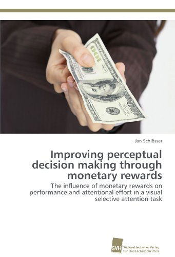 Improving Perceptual Decision Making Through Monetary Rewards: the Influence of Monetary Rewards on Performance and Attentional Effort in a Visual Selective Attention Task - Jan Schlösser - Livros - Südwestdeutscher Verlag für Hochschulsch - 9783838130477 - 3 de janeiro de 2012