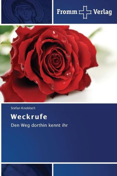 Weckrufe: den Weg Dorthin Kennt Ihr - Stefan Knobloch - Books - Fromm Verlag - 9783841604477 - February 6, 2014