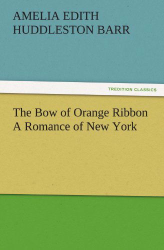 Cover for Amelia Edith Huddleston Barr · The Bow of Orange Ribbon a Romance of New York (Tredition Classics) (Paperback Book) (2011)