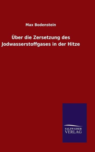 Cover for Max Bodenstein · UEber die Zersetzung des Jodwasserstoffgases in der Hitze (Hardcover Book) (2015)