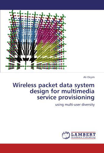Cover for Ali Eksim · Wireless Packet Data System Design for Multimedia Service Provisioning: Using Multi-user Diversity (Paperback Book) (2011)