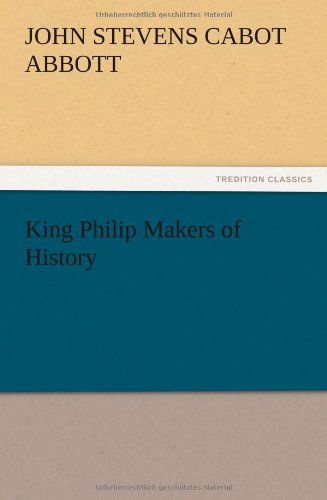 Cover for John S. C. Abbott · King Philip Makers of History (Paperback Book) (2012)