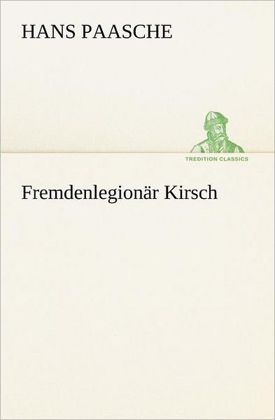 Cover for Hans Paasche · Fremdenlegionär Kirsch (Tredition Classics) (German Edition) (Pocketbok) [German edition] (2012)